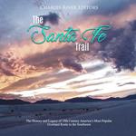 Santa Fe Trail, The: The History and Legacy of 19th Century America's Most Popular Overland Route to the Southwest