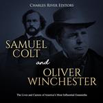 Samuel Colt and Oliver Winchester: The Lives and Careers of America’s Most Influential Gunsmiths