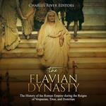 Flavian Dynasty, The: The History of the Roman Empire during the Reigns of Vespasian, Titus, and Domitian