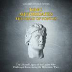 King Mithridates the Great of Pontus: The Life and Legacy of the Leader Who Challenged Rome during the Mithridatic Wars