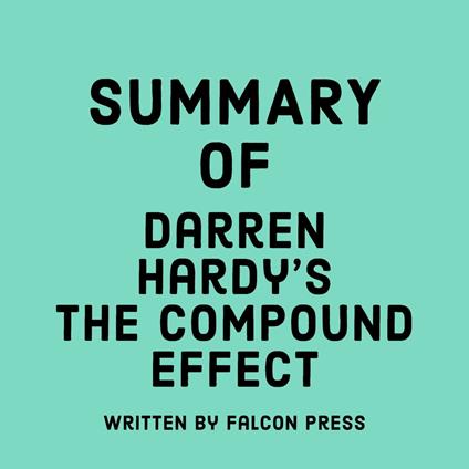 Summary of Darren Hardy’s The Compound Effect