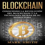 Blockchain: Conociendo la Revolución del Blockchain y la Tecnología detrás de su Estructura (Libro en Español/Blockchain Book Spanish Version)