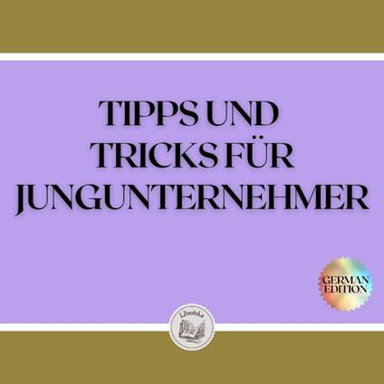 TIPPS UND TRICKS FÜR JUNGUNTERNEHMER