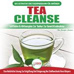 Tea Cleanse: Der Ultimative Anfängerleitfaden & Aktionsplan Zur Teereinigung Zur Gewichtsreduktion - Eine Natürliche Lösung Zur Entgiftung Und Steigerung Des Stoffwechsels Ihres Körpers