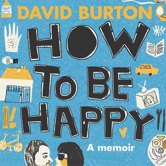 How to Be Happy: a memoir of love, sex and teenage confusion