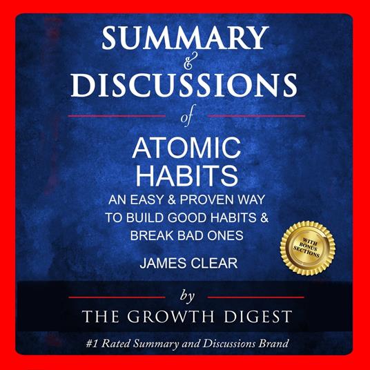 Summary and Discussions of Atomic Habits: An Easy & Proven Way to Build  Good Habits & Break Bad Ones By James Clear - Growth Digest, The -  Audiolibro in inglese