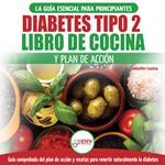 Diabetes Tipo 2 Libro De Cocina Y Plan De Acción: Guía Esencial Para Revertir La Diabetes De Forma Natural + Recetas De Dietas Saludables (Libro En Español / Type 2 Diabetes Spanish Book)