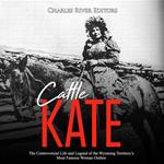 Cattle Kate: The Controversial Life and Legend of the Wyoming Territory’s Most Famous Woman Outlaw