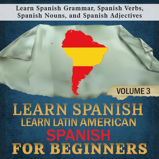 Learn Spanish: Learn Latin American Spanish for Beginners, 3