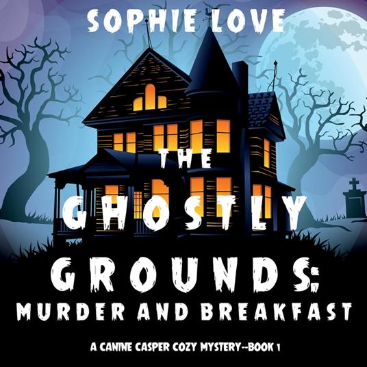 The Ghostly Grounds: Murder and Breakfast (A Canine Casper Cozy Mystery—Book 1)