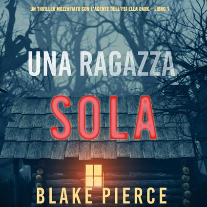 Una ragazza sola (Un thriller mozzafiato con l’agente dell’FBI Ella Dark – Libro 1)