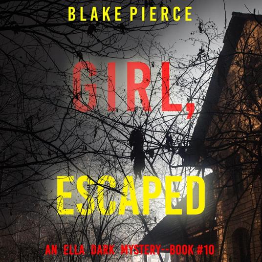 Girl, Escaped (An Ella Dark FBI Suspense Thriller—Book 10)