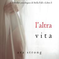 L’altra vita (Un thriller psicologico di Stella Fall—Libro 5)