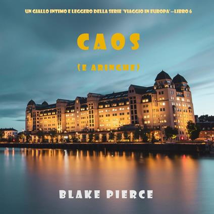 Caos (e aringhe) (Un giallo intimo e leggero della serie Viaggio in Europa – Libro 6)