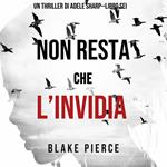 Non resta che l’invidia (Un thriller di Adele Sharp—Libro Sei)