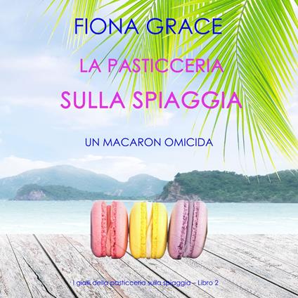 La pasticceria sulla spiaggia: Un macaron omicida (I gialli della pasticceria sulla spiaggia – Libro 2)