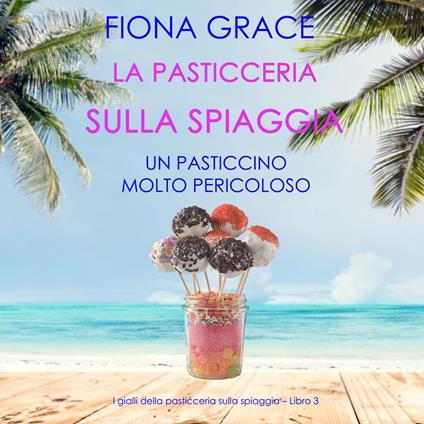 La pasticceria sulla spiaggia: Un pasticcino molto pericoloso (I gialli della pasticceria sulla spiaggia – Libro 3)