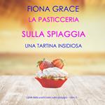 La pasticceria sulla spiaggia: Una tartina insidiosa (I gialli della pasticceria sulla spiaggia – Libro 5)