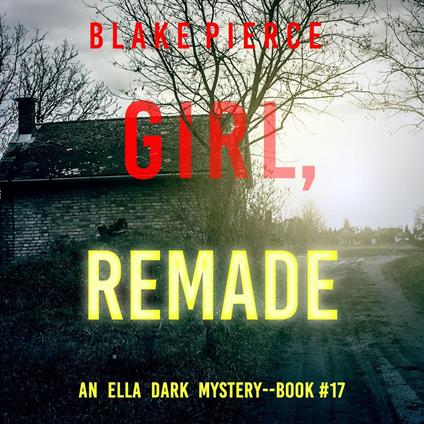 Girl, Remade (An Ella Dark FBI Suspense Thriller—Book 17)