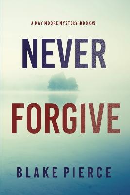 Never Forgive (A May Moore Suspense Thriller-Book 5) - Blake Pierce - cover