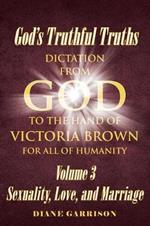 God's Truthful Truths: Dictation from God to the hand of VICTORIA BROWN for ALL of humanity