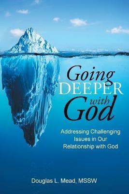 Going Deeper with God: Addressing Challenging Issues in Our Relationship with God - Douglas L Mead Mssw - cover