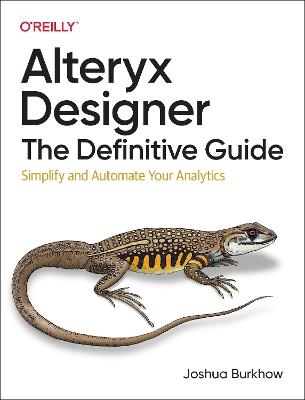 Alteryx Designer: The Definitive Guide: Simplify and Automate Your Analytics - Joshua Burkhow - cover