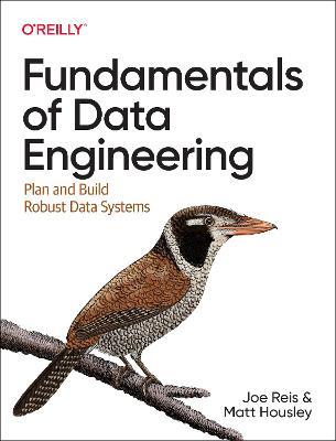 Fundamentals of Data Engineering: Plan and Build Robust Data Systems - Joe Reis - cover