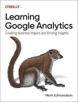 Learning Google Analytics: Creating Business Impact and Driving Insights - Mark Edmondson - cover