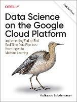 Data Science on the Google Cloud Platform: Implementing End-to-End Real-Time Data Pipelines: From Ingest to Machine Learning - Valliappa Lakshmanan - cover