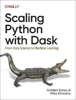 Scaling Python with Dask: From Data Science to Machine Learning - Holden Karau,Mika Kimmins - cover