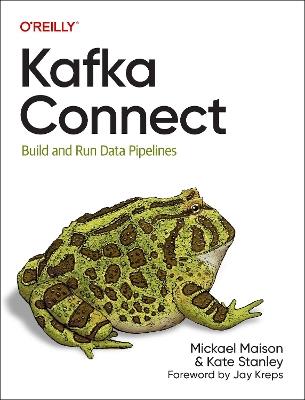 Kafka Connect: Build Data Pipelines by Integrating Existing Systems - Mickael Maison,Kate Stanley - cover
