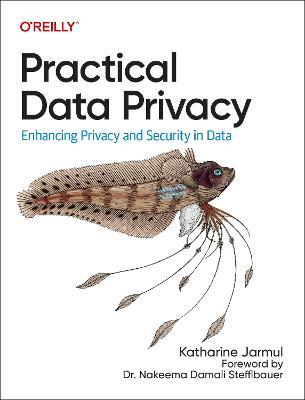 Practical Data Privacy: Enhancing Privacy and Security in Data - Katharine Jarmul - cover