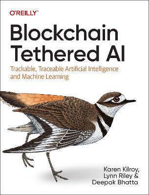 Blockchain Tethered AI: Trackable, Traceable Artificial Intelligence and Machine Learning - Karen Kilroy,Lynn Riley,Deepak Bhatta - cover