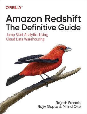 Amazon Redshift: The Definitive Guide: Jump-Start Analytics Using Cloud Data Warehousing - Rajesh Francis,Rajiv Gupta,Milind Oke - cover