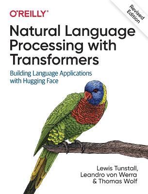 Natural Language Processing with Transformers, Revised Edition - Lewis Tunstall,Leandro Von Werra,Thomas Wolf - cover