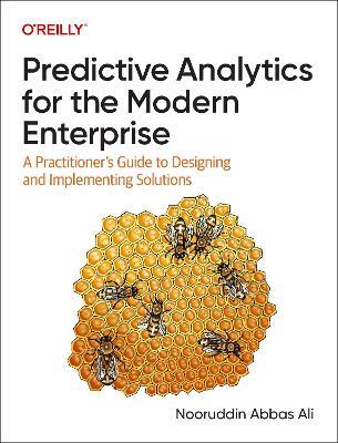 Predictive Analytics for the Modern Enterprise: A Practitioner's Guide to Designing and Implementing Solutions - Nooruddin Abbas Ali - cover