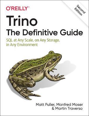 Trino: The Definitive Guide: SQL at Any Scale, on Any Storage, in Any Environment - Matt Fuller,Manfred Moser,Martin Traverso - cover