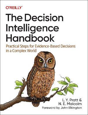 The Decision Intelligence Handbook: Practical Steps for Evidence-Based Decisions in a Complex World - Lorien Pratt,Nadine Malcolm - cover
