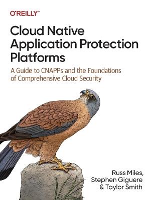 Cloud Native Application Protection Platforms: A Guide to CNAPPs and the Foundations of Comprehensive Cloud Security - Russ Miles,Stephen Giguere,Taylor Smith - cover