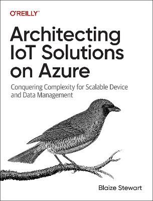 Architecting IoT Solutions on Azure: Conquering Complexity for Scalable Device and Data Management - Blaize Stewart - cover