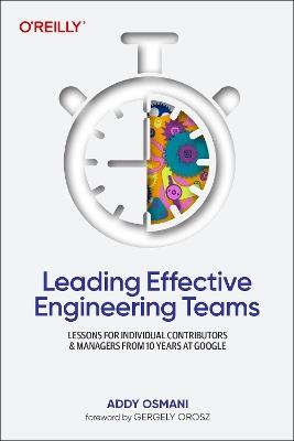 Leading Effective Engineering Teams: Lessons for Individual Contributors and Managers from 10 Years at Google - Addy Osmani - cover