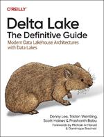 Delta Lake: The Definitive Guide: Modern Data Lakehouse Architectures with Data Lakes