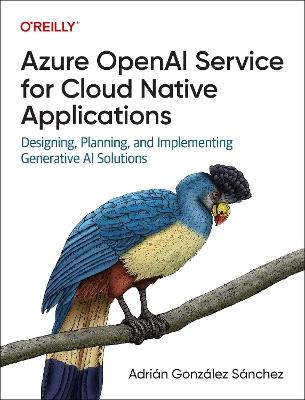 Azure OpenAI Service for Cloud Native Applications: Designing, Planning, and Implementing Generative AI Solutions - Adrian Gonzalez Sanchez - cover