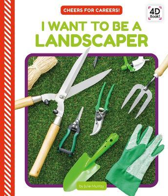 I Want to Be a Landscaper - Julie Murray - cover