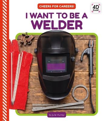 I Want to Be a Welder - Julie Murray - cover