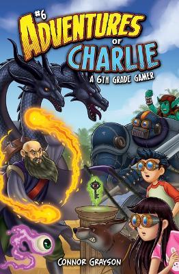 Adventures of Charlie: A 6th Grade Gamer #6 - Connor Grayson - cover