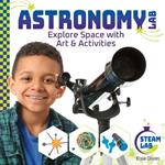 Astronomy Lab: Explore Space with Art & Activities: Explore Space with Art & Activities