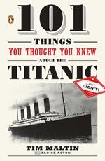 101 Things You Thought You Knew About the Titanic . . . butDidn't!