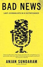 Bad News: Last Journalists in a Dictatorship